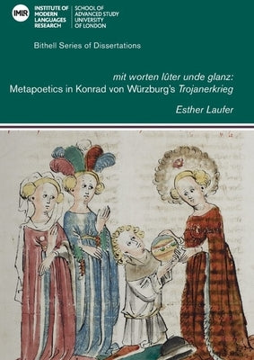 Mit Worten Lûter Unde Glanz: Metapoetics in Konrad Von Würzburg's Trojanerkrieg: Volume 45 by Laufer, Esther