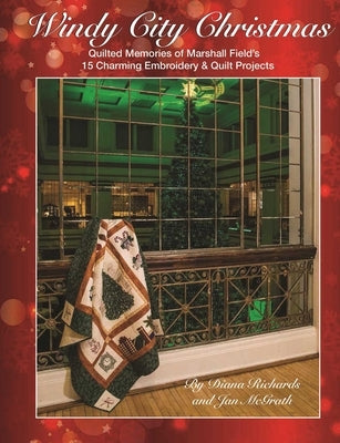 Windy City Christmas: Quilted Memories of Marshall Field's - 15 Charming Embroidery & Quilt Projects by McGrath, Jan