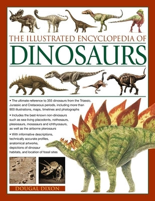 The Illustrated Encyclopedia of Dinosaurs: The Ultimate Reference to 355 Dinosaurs from the Triassic, Jurassic and Cretaceous Periods, Including More by Dixon, Dougal