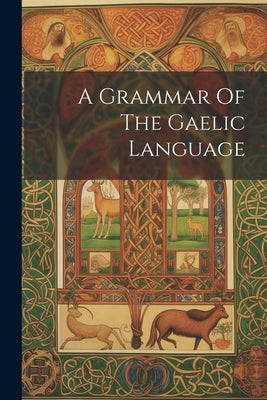 A Grammar Of The Gaelic Language by Anonymous