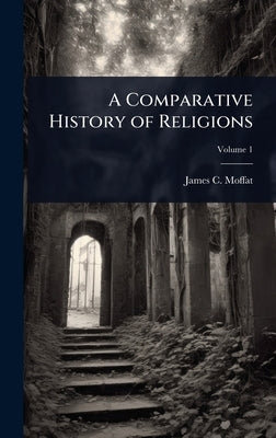 A Comparative History of Religions by Moffat, James C. 1811-1890