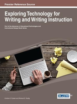 Exploring Technology for Writing and Writing Instruction by Pytash, Kristine E.