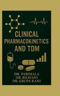Clinical Pharmacokinetics and TDM: A Practical Guide for Pharm D and Clinical Practitioners by Dr Parimala