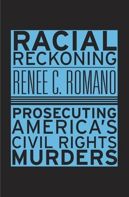 Racial Reckoning: Prosecuting America's Civil Rights Murders by Romano, Renee C.