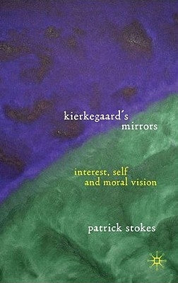 Kierkegaard's Mirrors: Interest, Self, and Moral Vision by Stokes, P.