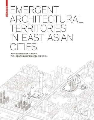 Emergent Architectural Territories in East Asian Cities by Rowe, Peter G.