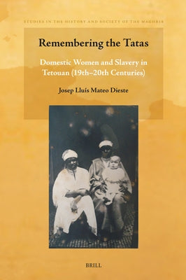 Remembering the Tatas: Domestic Women and Slavery in Tetouan (19th - 20th Centuries) by Mateo Dieste, Josep Lluís