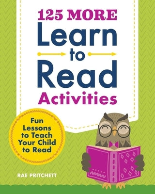 125 More Learn to Read Activities: Fun Lessons to Teach Your Child to Read by Pritchett, Rae