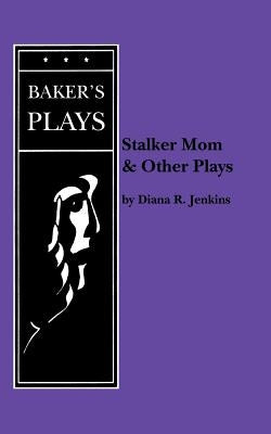 Stalker Mom and Other Plays by R. Jenkins, Diana