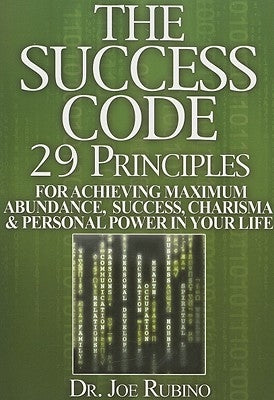 The Success Code: 29 Principles for Achieving Maximum Abundance, Success, Charisma, and Personal Power in Your Life by Rubino, Joseph S.