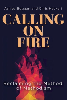 Calling on Fire: Reclaiming the Method of Methodism (Calling on Fire) by Boggan, Ashley