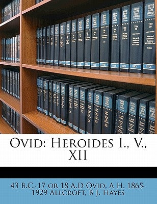 Ovid: Heroides I., V., XII by Ovid, 43 B. C. -17 or 18 a. D.