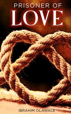 Prisoner of Love: A Poetry Chapbook by Olawale, Ibrahim