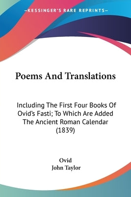 Poems And Translations: Including The First Four Books Of Ovid's Fasti; To Which Are Added The Ancient Roman Calendar (1839) by Ovid