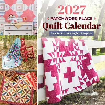 2027 Patchwork Place Quilt Calendar: Includes Instructions for 12 Projects by Publishing