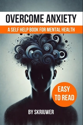 Overcome Anxiety Book: Self Help for Mental Health by Skriuwer Com