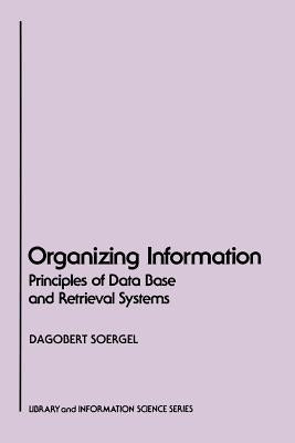 Organizing Information: Principles of Data Base and Retrieval Systems by Soergel, Dagobert
