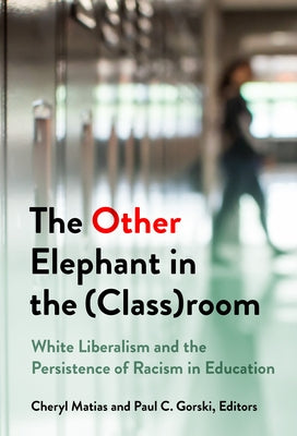 The Other Elephant in the (Class)Room: White Liberalism and the Persistence of Racism in Education by Matias, Cheryl E.