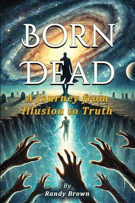 Born Dead: The Journey From Illusion To Truth by Brown, Randy