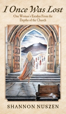 I Once Was Lost: One Woman's Exodus From the Depths of the Church by Nuszen, Shannon