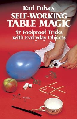 Self-Working Table Magic: 97 Foolproof Tricks with Everyday Objects by Fulves, Karl