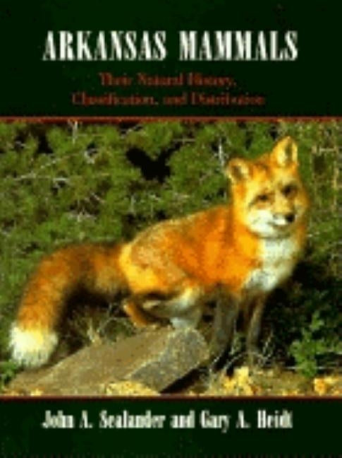 Arkansas Mammals: Their Natural History, Classification, and Distribution by Sealander, John A.