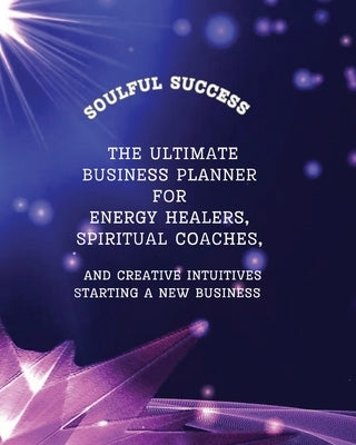 Soulful Success - The Ultimate Business Planner for Energy Healers, Spiritual Coaches and Creative Intuitives Starting a New Business by Rhodes, Kenzie Ann