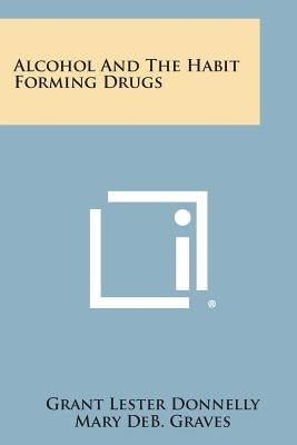 Alcohol and the Habit Forming Drugs by Donnelly, Grant Lester