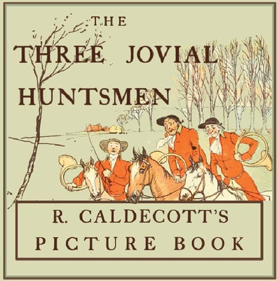 The Three Jovial Huntsmen - Illustrated by Randolph Caldecott by Caldecott, Randolph