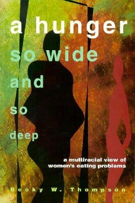 Hunger So Wide and So Deep: A Multiracial View of Women's Eating Problems by Thompson, Becky