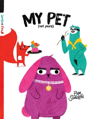 My Pet (Not Yours) by Sanders, Ben