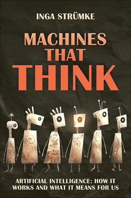 Machines That Think: How Artificial Intelligence Works and What It Means for Us by Strümke, Inga