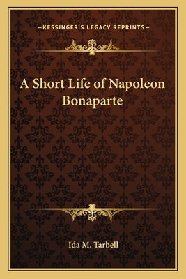 A Short Life of Napoleon Bonaparte by Tarbell, Ida M.