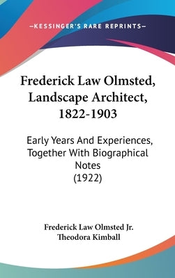 Frederick Law Olmsted, Landscape Architect, 1822-1903: Early Years And Experiences, Together With Biographical Notes (1922) by Olmsted, Frederick Law, Jr.