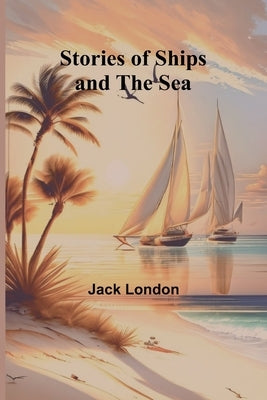 Stories of Ships and the Sea by London, Jack