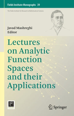 Lectures on Analytic Function Spaces and Their Applications by Mashreghi, Javad