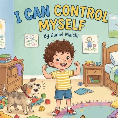 I Can Control Myself: A Children's Book About Self-Regulation, Anger Management, and Making Good Choices by Malchi, Daniel