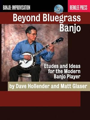 Beyond Bluegrass Banjo: Etudes and Ideas for the Modern Banjo Player [With CD (Audio)] by Glaser, Matt