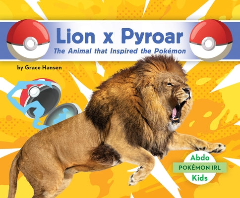 Lion X Pyroar: The Animal That Inspired the Pokémon: Animal That Inspired the Pokémon by Hansen, Grace