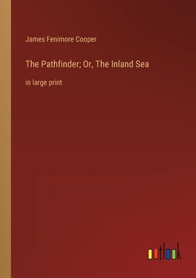 The Pathfinder; Or, The Inland Sea: in large print by Cooper, James Fenimore
