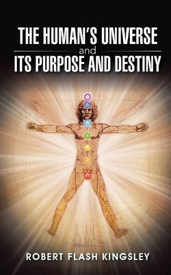 The Human's Universe and Its Purpose and Destiny by Kingsley, Robert Flash