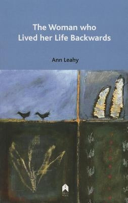 The Woman Who Lived Her Life Backwards by Leahy, Ann