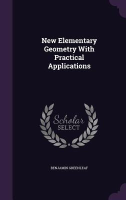 New Elementary Geometry With Practical Applications by Greenleaf, Benjamin