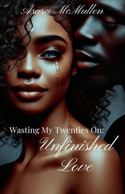 Wasting My Twenties On: Unfinished Love by McMullen, Asara