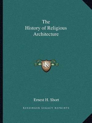 The History of Religious Architecture by Short, Ernest H.