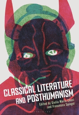 Classical Literature and Posthumanism by Chesi, Giulia Maria