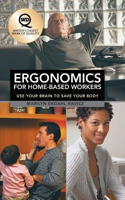 Ergonomics for Home-Based Workers: Use Your Brain to Save Your Body by Ravicz, Marilyn Ekdahl