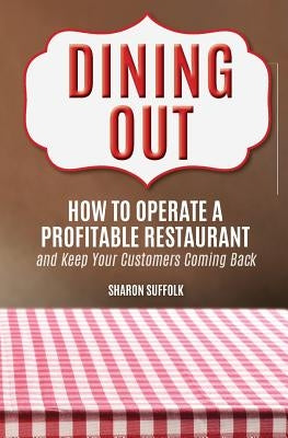 Dining Out: How to Operate a Profitable Restaurant and Keep Your Customers Coming Back by Suffolk, Sharon
