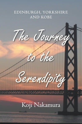 The Journey to the Serendipity: Edinburgh, Yorkshire and Kobe by Nakamura, Koji