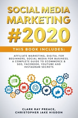 Social Media Marketing #2020: THIS BOOK INCLUDES: Affiliate Marketing, Digital For Beginners, Social Media For Business. A Complete Guide to eCommer by Higdon, Christopher Jake
